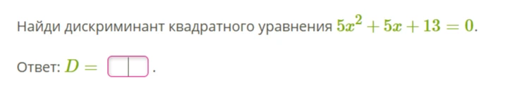 Найди дискриминант квадратного уравнения 5x^2 + 5x + 13 = 0.