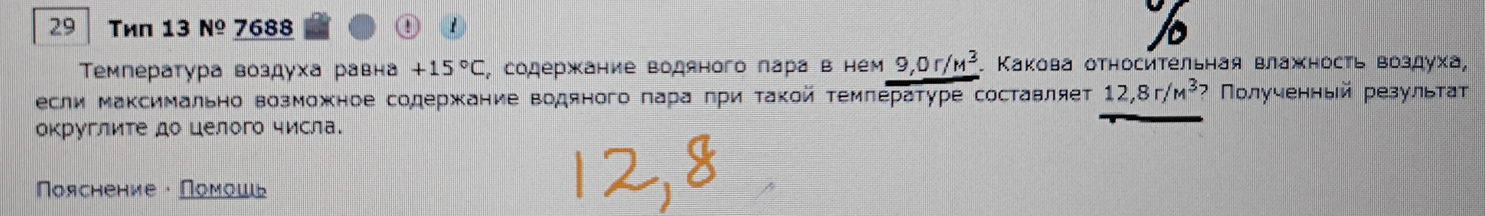Температура воздуха равна +15 °C, содержание водяного пара в нем 9,0 г/м³. Какова относительная влажность воздуха, если максимально возможное содержание водяного пара при такой температуре составляет 12,8 г/м³?