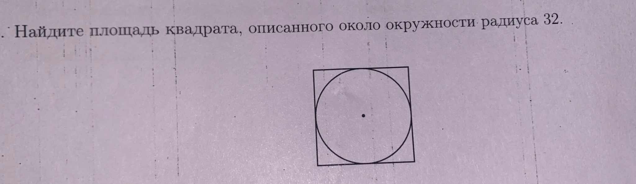 Найдите площадь квадрата, описанного около окружности радиуса 32.