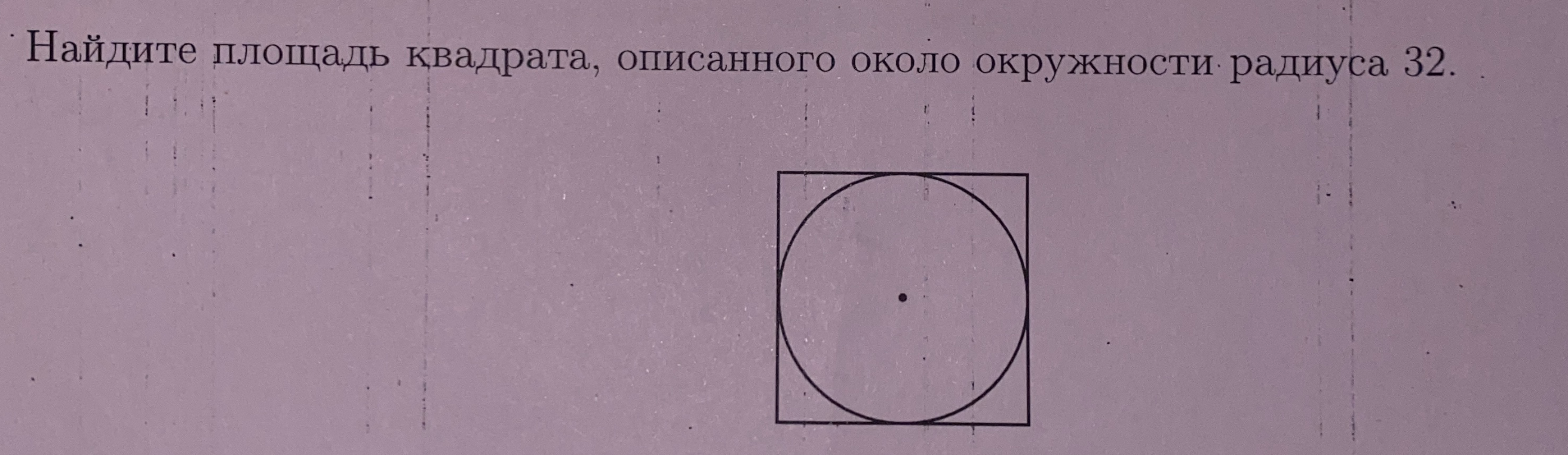 Найдите площадь квадрата, описанного около окружности радиуса 32.