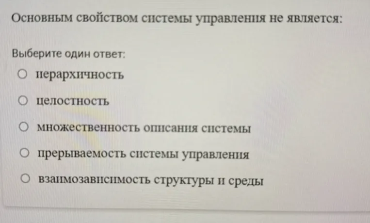 Основным свойством системы управления не является: Выберите один ответ: иерархичность, целостность, множественность описания системы, прерываемость системы управления, взаимозависимость структуры и среды