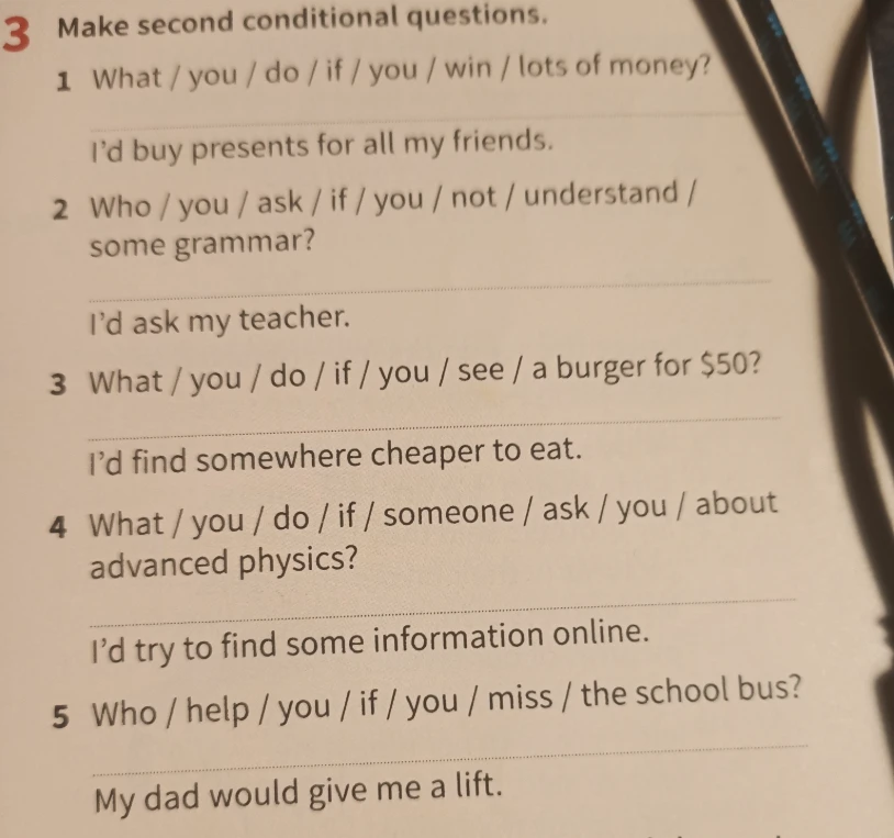 Make second conditional questions. 1 What / you / do / if / you / win / lots of money?