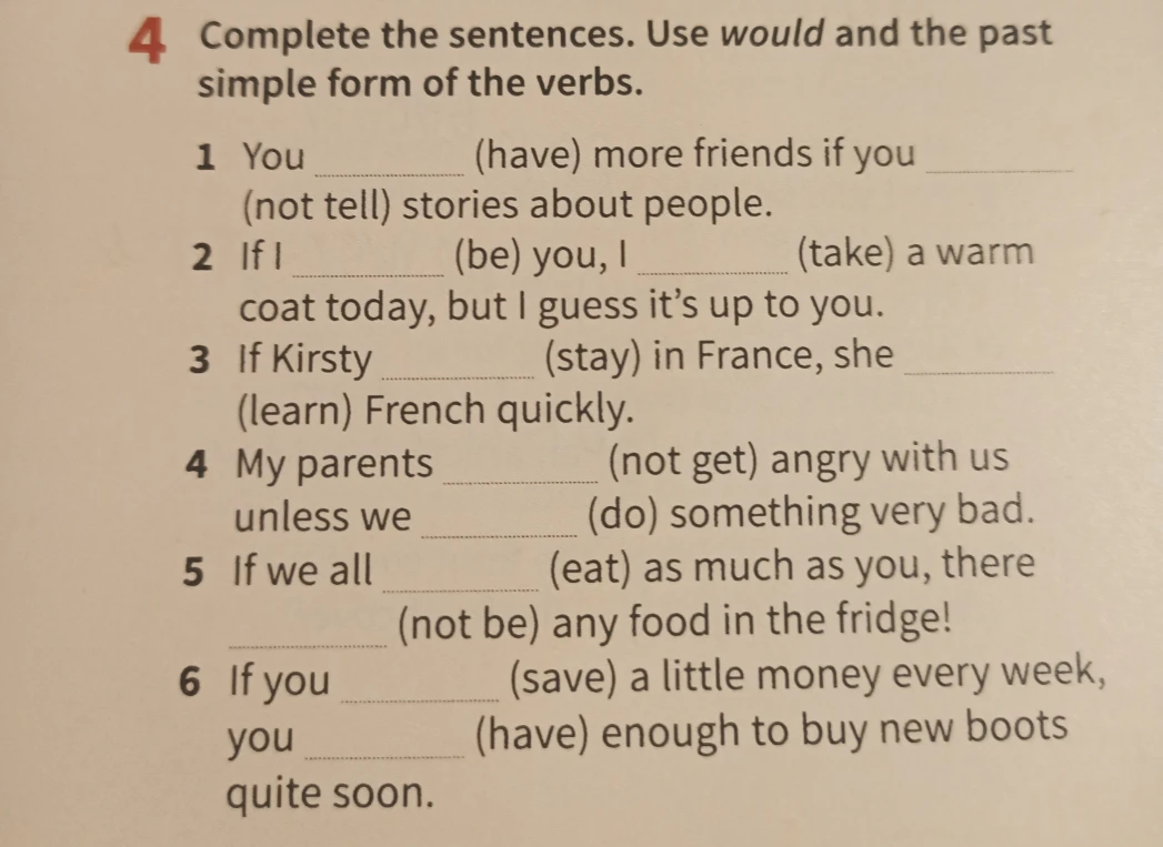 Complete the sentences. Use would and the past simple form of the verbs.