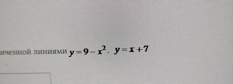 иченной линиями y = 9 - x^2 , y = x + 7