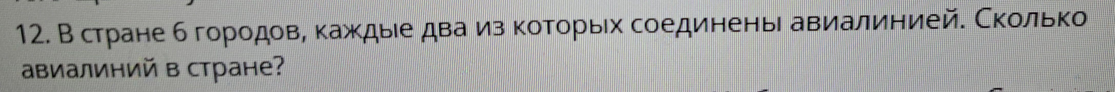 12. В стране 6 городов, каждые два из которых соединены авиалинией. Сколько авиалиний в стране?