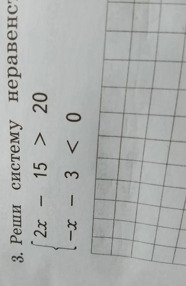 3. Реши систему неравенств:
2x - 15 > 20
-x - 3 < 0