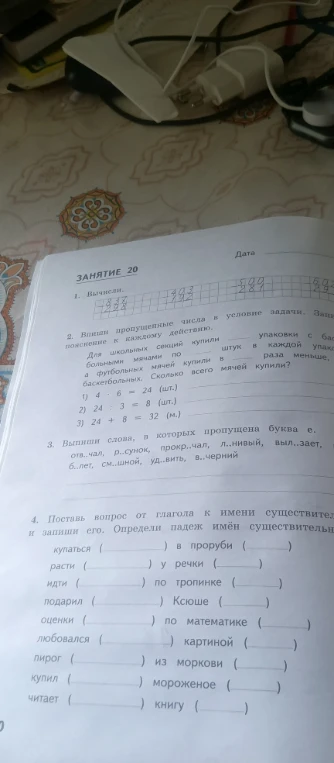 1. Вычисли. 2. Впиши пропущенные числа в условие задачи. 3. Выпиши слова, в которых пропущена буква е. 4. Поставь вопрос от глагола к имени существительному