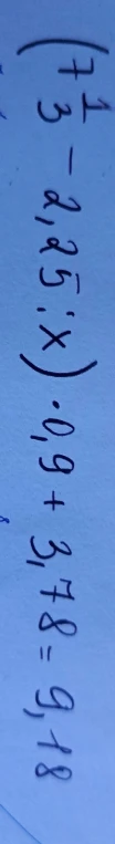 (7 1/3 - 2,25 : x) * 0,9 + 3,78 = 9,18
