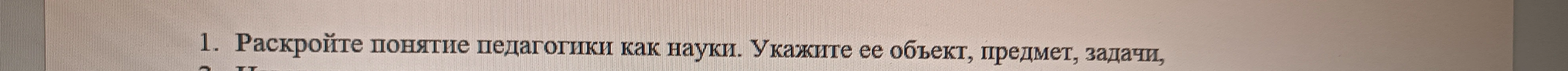 1. Раскройте понятие педагогики как науки. Укажите ее объект, предмет, задачи,