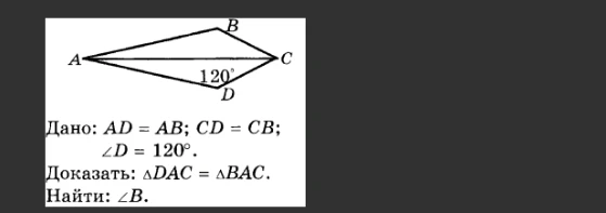 Дано: AD = AB; CD = CB; ∠D = 120°. Доказать: ΔDAC = ΔBAC. Найти: ∠B.