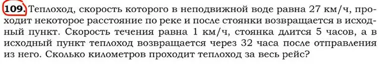 109. Теплоход, скорость которого в неподвижной воде равна 27 км/ч, проходит некоторое расстояние по реке и после стоянки возвращается в исходный пункт.