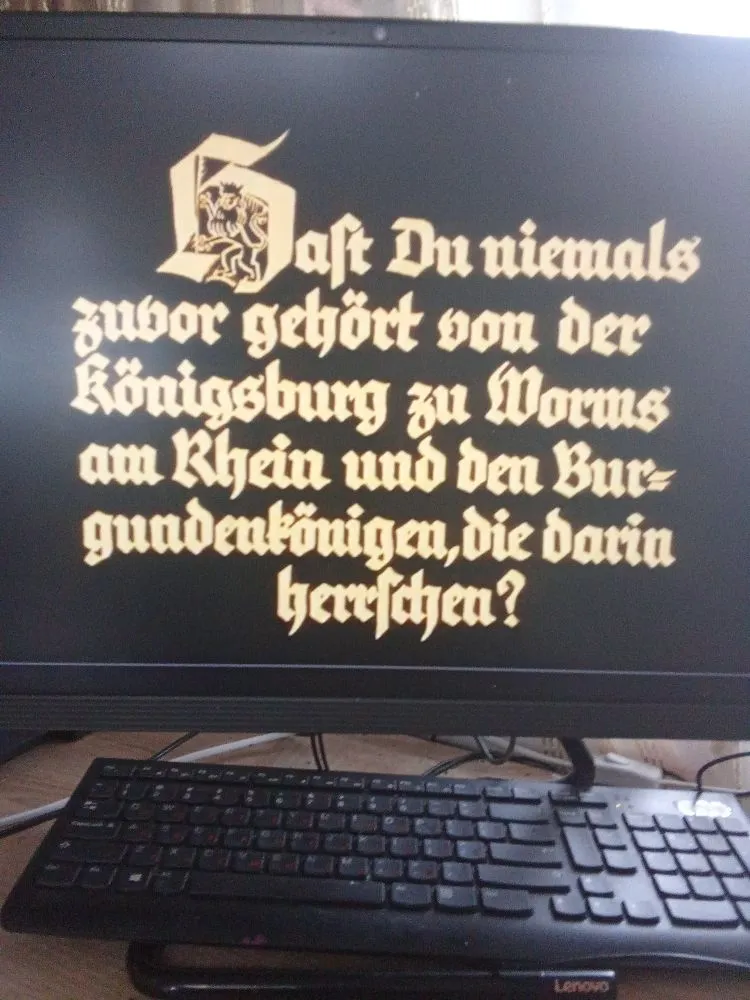 Hast Du niemals zuvor gehört von der Königsburg zu Worms am Rhein und den Burgundekönigen, die darin herrschen?