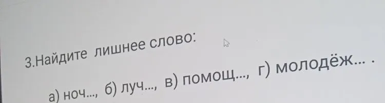 3.Найдите лишнее слово: а) ноч..., б) луч..., в) помощ..., г) молодёж... .