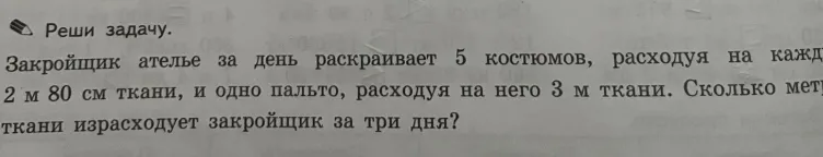 Закройщик ателье за день раскраивает 5 костюмов, расходуя на каждый 2 м 80 см ткани, и одно пальто, расходуя на него 3 м ткани. Сколько метров ткани израсходует закройщик за три дня?