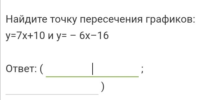 Найдите точку пересечения графиков: y=7x+10 и y=−6x−16