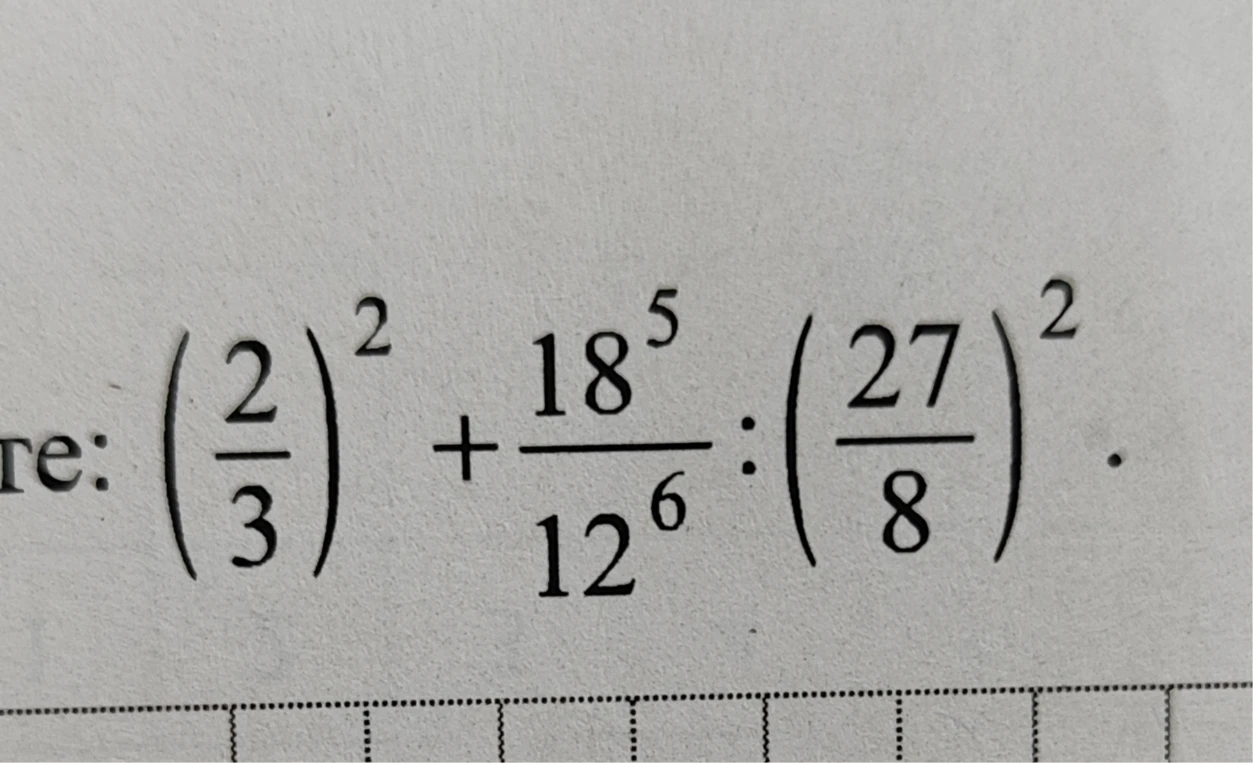 (\frac{2}{3})^2 + \frac{18^5}{12^6} : (\frac{27}{8})^2