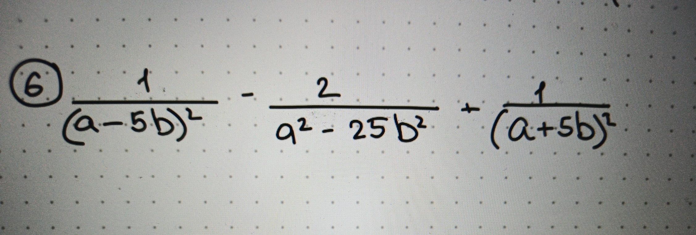 6. 1/(a-5b)^2 - 2/(a^2-25b^2) + 1/(a+5b)^2