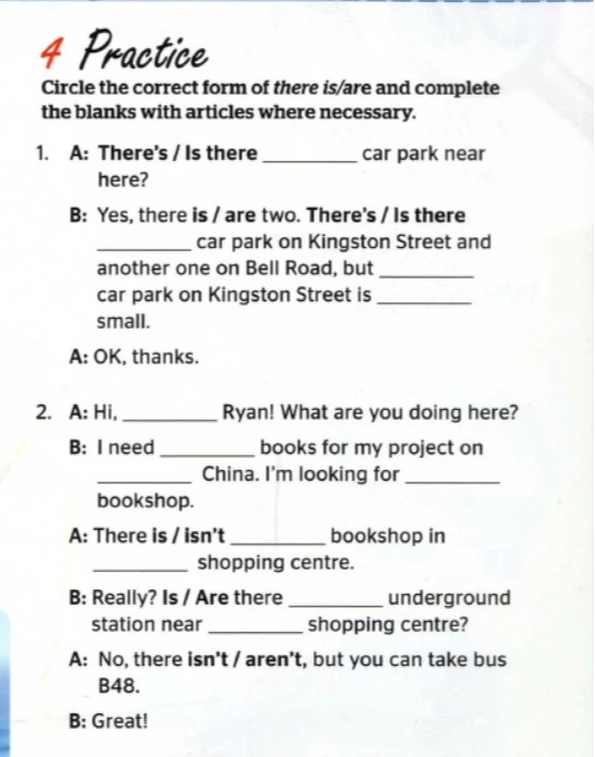 Circle the correct form of there is/are and complete the blanks with articles where necessary.