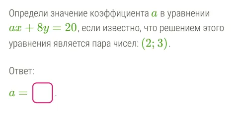 Определи значение коэффициента a в уравнении ax + 8y = 20, если известно, что решением этого уравнения является пара чисел: (2; 3).