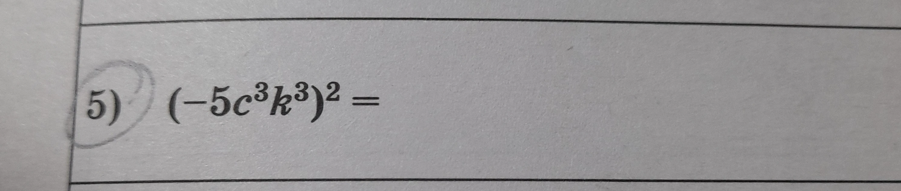 5) (-5c^3k^3)^2 =