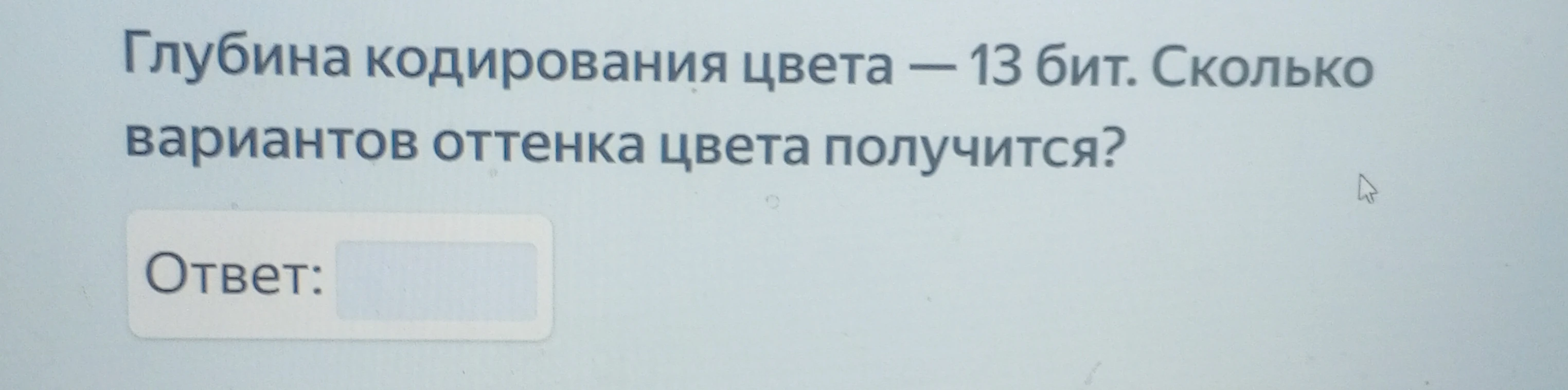 Глубина кодирования цвета — 13 бит. Сколько вариантов оттенка цвета получится?
