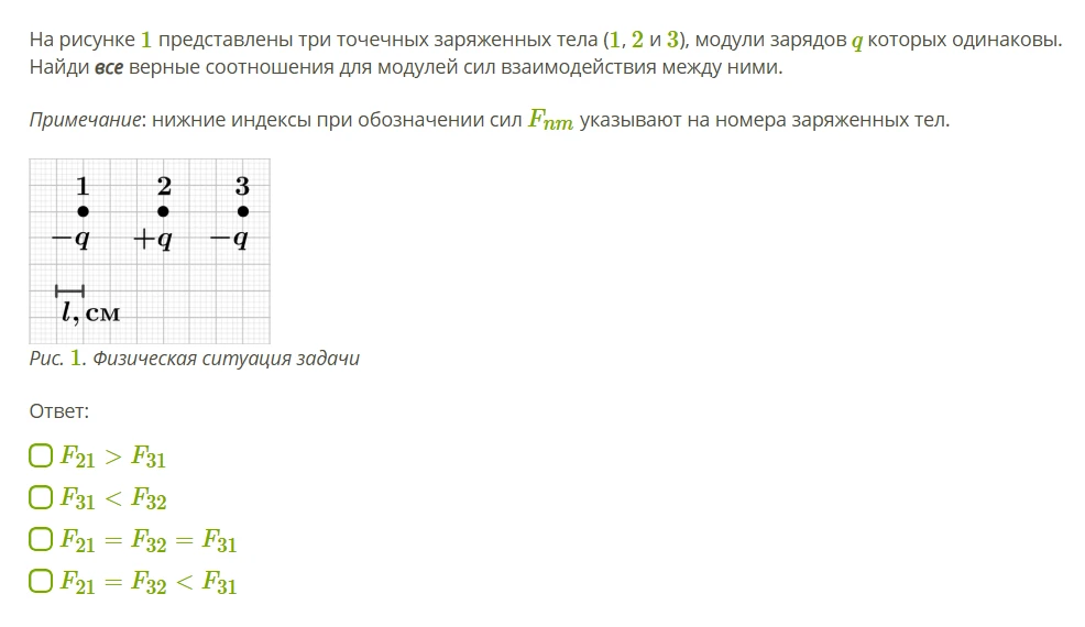 На рисунке 1 представлены три точечных заряженных тела (1, 2 и 3), модули зарядов q которых одинаковы. Найди все верные соотношения для модулей сил взаимодействия между ними.