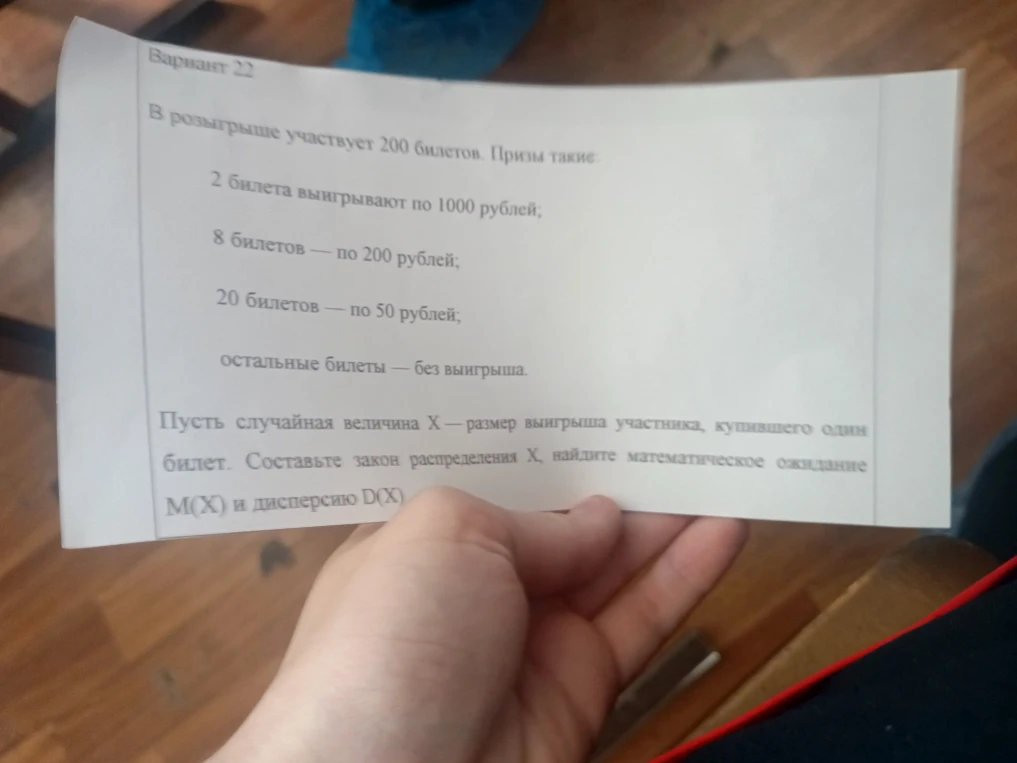 В розыгрыше участвует 200 билетов. Призы такие: 2 билета выигрывают по 1000 рублей; 8 билетов — по 200 рублей; 20 билетов — по 50 рублей; остальные билеты — без выигрыша. Пусть случайная величина X — размер выигрыша участника, купившего один билет. Составьте закон распределения X, найдите математическое ожидание M(X) и дисперсию D(X).