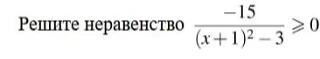 Решите неравенство \frac{-15}{(x+1)^2-3} \geqslant 0