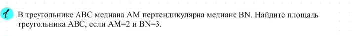 1. В треугольнике ABC медиана AM перпендикулярна медиане BN. Найдите площадь треугольника ABC, если AM=2 и BN=3.
