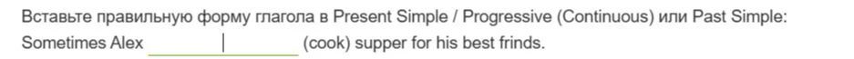 Вставьте правильную форму глагола в Present Simple / Progressive (Continuous) или Past Simple: Sometimes Alex (cook) supper for his best frinds.