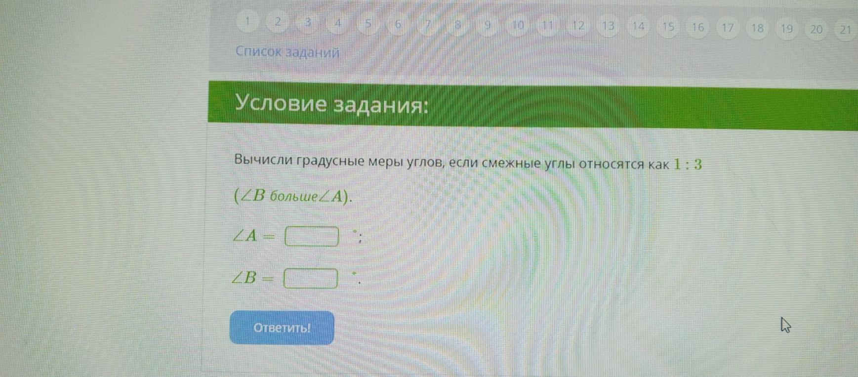 Вычисли градусные меры углов, если смежные углы относятся как 1 : 3