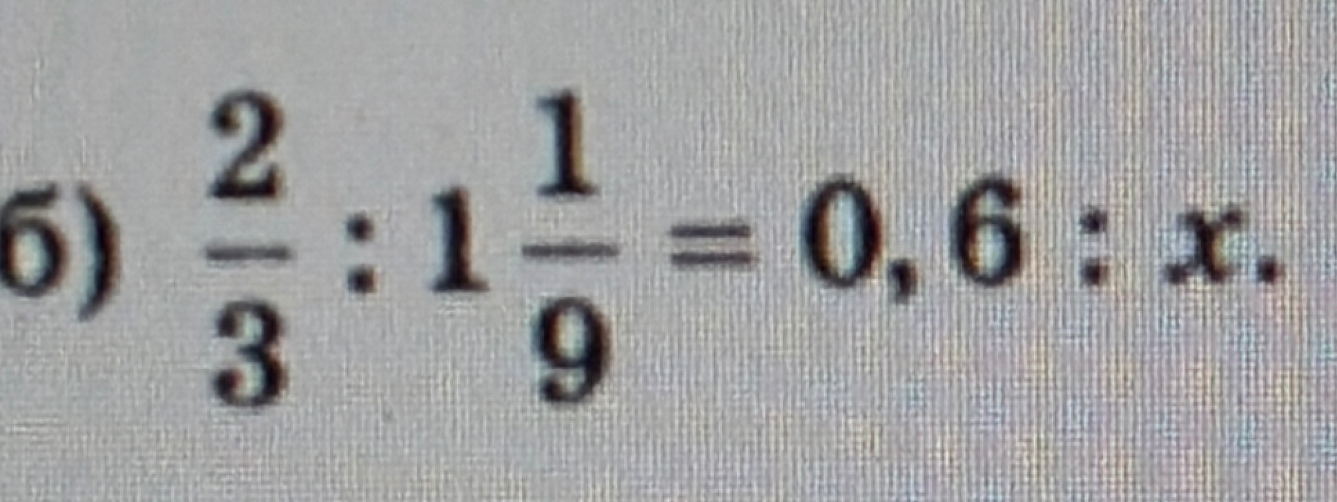 6) 2/3 : 1 1/9 = 0,6 : x.