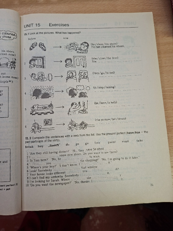 15.1 Look at the pictures. What has happened? 15.2 Complete the sentences with a verb from the list. Use the present perfect (have/has + the past participle of the verb).