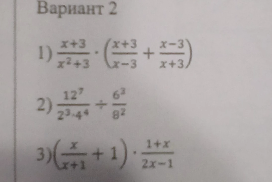 1) x+3/x^2+3 * (x+3/x-3 + x-3/x+3) 2) 12^7/2^3 * 4^4 / (6^3/8^2) 3) (x/x+1 + 1) * 1+x/2x-1