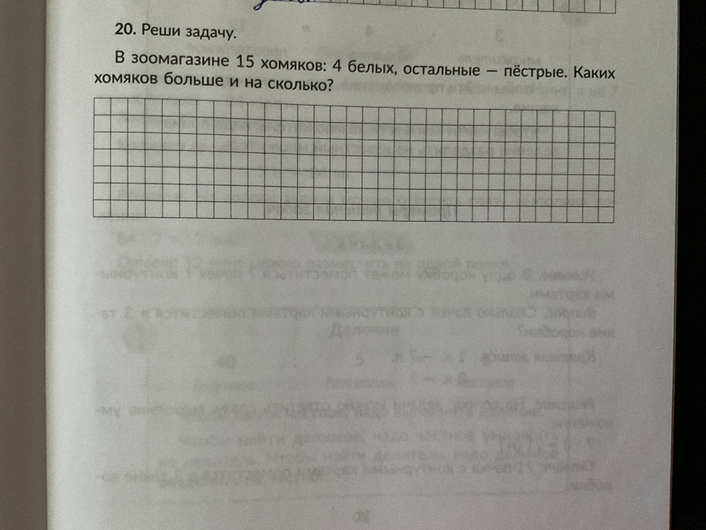 20. Реши задачу. В зоомагазине 15 хомяков: 4 белых, остальные — пёстрые. Каких хомяков больше и на сколько?