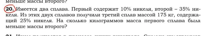 Имеется два сплава. Первый содержит 10% никеля, второй – 35% никеля. Из этих двух сплавов получили третий сплав массой 175 кг, содержащий 25% никеля. На сколько килограммов масса первого сплава была меньше массы второго?