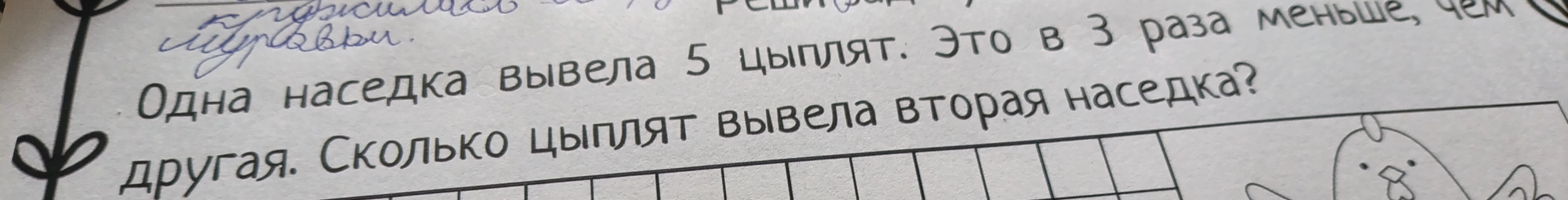 Одна наседка вывела 5 цыплят. Это в 3 раза меньше, чем вторая. Сколько цыплят вывела вторая наседка?