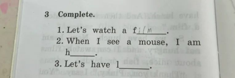 3. Complete. 1. Let's watch a f_lm. 2. When I see a mouse, I am h_. 3. Let's have l_.