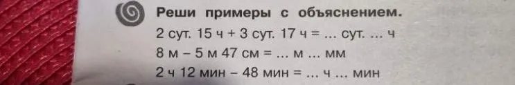 Реши примеры с объяснением: 2 сут. 15 ч + 3 сут. 17 ч = ... сут. ... ч; 8 м - 5 м 47 см = ... м ... мм; 2 ч 12 мин - 48 мин = ... ч ... мин