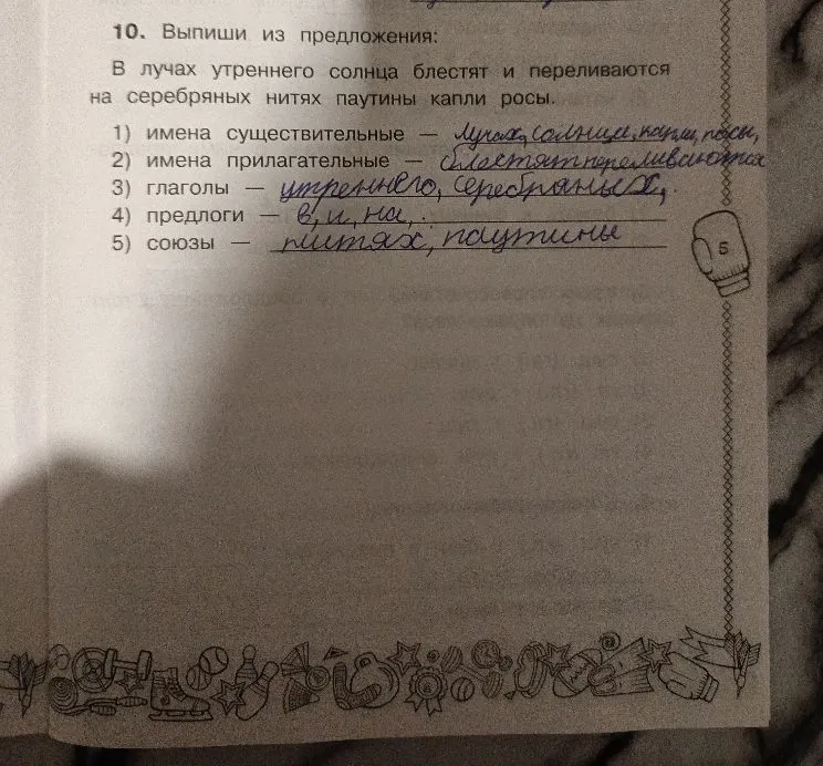 10. Выпиши из предложения: В лучах утреннего солнца блестят и переливаются на серебряных нитях паутины капли росы.