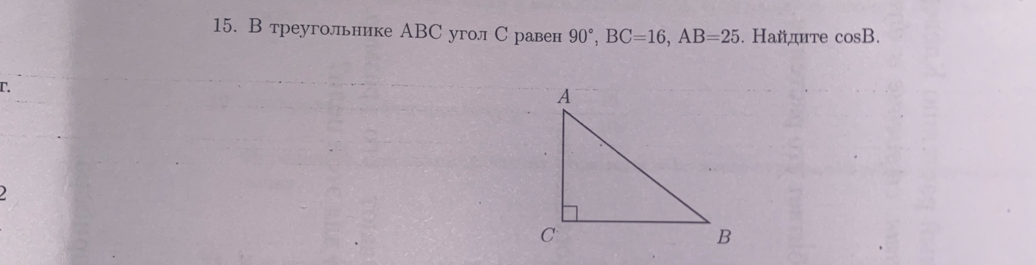 15. В треугольнике ABC угол C равен 90°, BC=16, AB=25. Найдите cosB.
