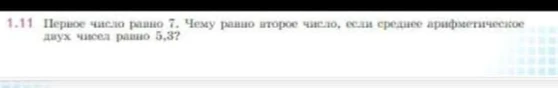 1.11 Первое число равно 7. Чему равно второе число, если среднее арифметическое двух чисел равно 5,3?