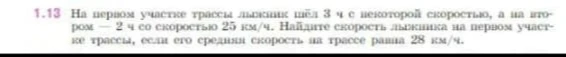 1.13 На первом участке трассы лыжник шёл 3 ч с некоторой скоростью, а на втором — 2 ч со скоростью 25 км/ч. Найдите скорость лыжника на первом участке трассы, если его средняя скорость на трассе равна 28 км/ч.
