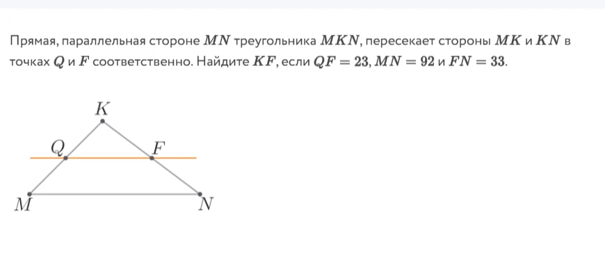 Прямая, параллельная стороне MN треугольника MKN, пересекает стороны MK и KN в точках Q и F соответственно. Найдите KF, если QF = 23, MN = 92 и FN = 33.