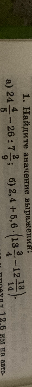 1. Найдите значение выражения: а) 24 4/5 - 26 : 7 2/9; б) 2,4 + 5,6 * (13 3/4 - 12 13/14).