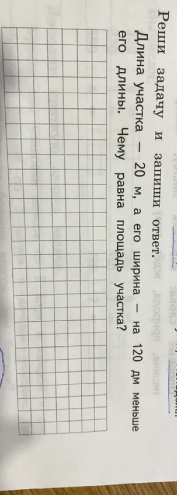 Реши задачу и запиши ответ. Длина участка — 20 м, а его ширина — на 120 дм меньше его длины. Чему равна площадь участка?