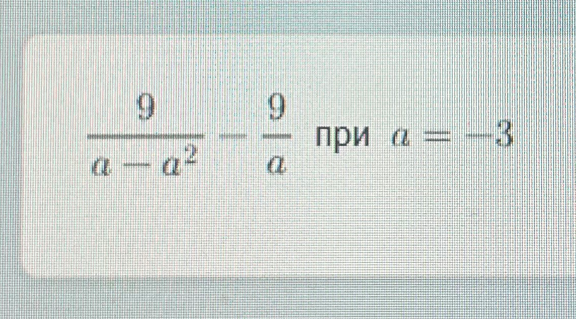 9/(a - a^2) - 9/a при a = -3