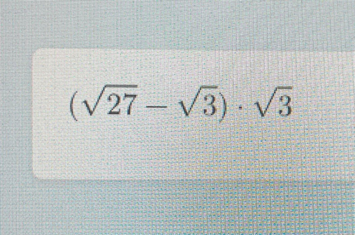 (\sqrt{27} - \sqrt{3}) \cdot \sqrt{3}
