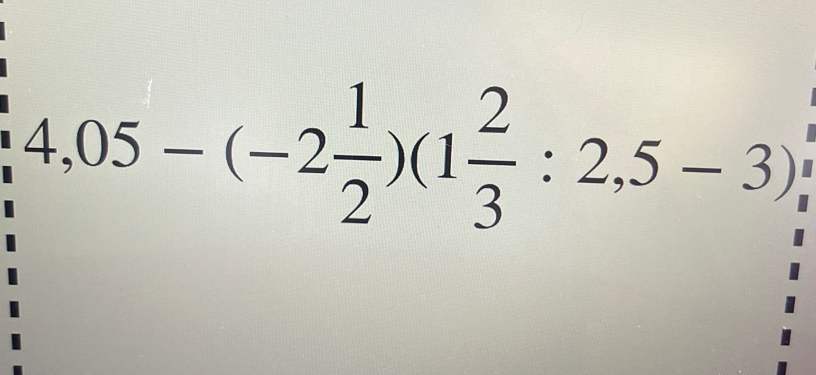 4,05 - (-2 1/2)(1 2/3 : 2,5 - 3)