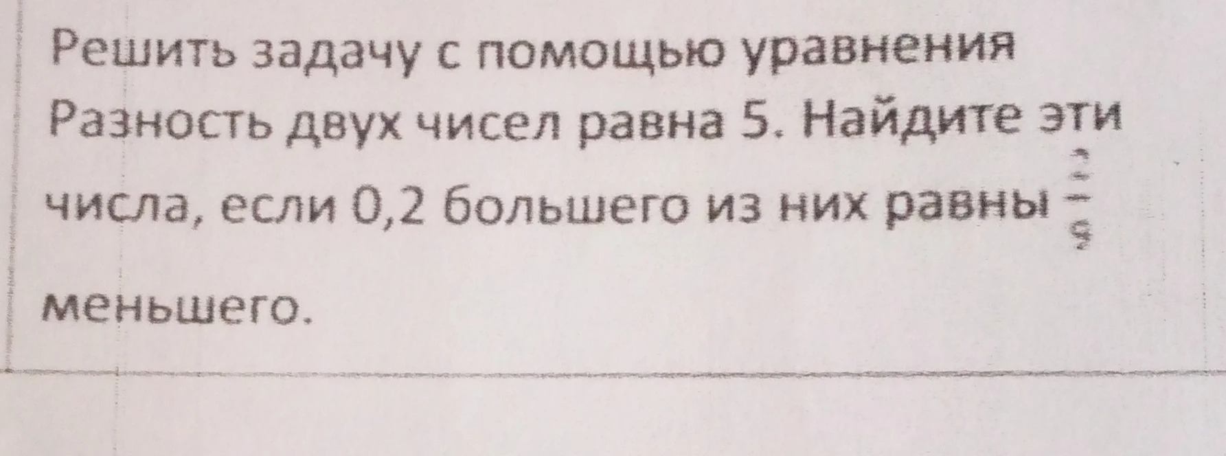 Решить задачу с помощью уравнения. Разность двух чисел равна 5. Найдите эти числа, если 0,2 большего из них равны 2/9 меньшего.